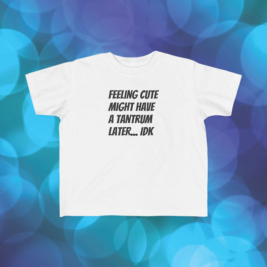 Toddler T-Shirt — "Feeling Cute Might Have a Tantrum Later... IDK" Cute Humor Tee for Toddlers