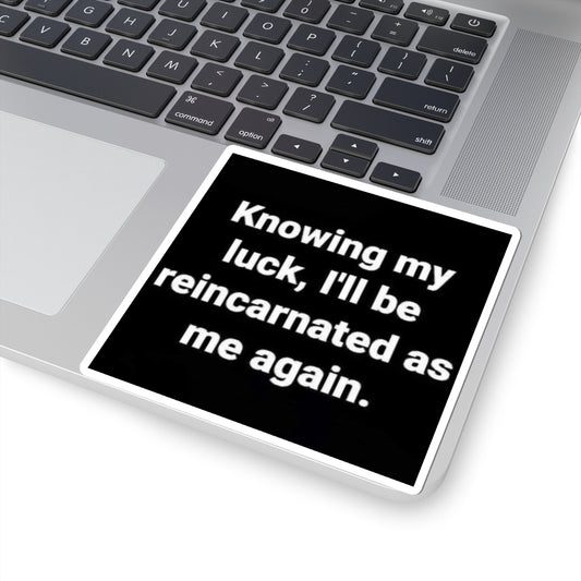 Funny Quote Sticker — "Knowing my luck, I'll be reincarnated as me again."