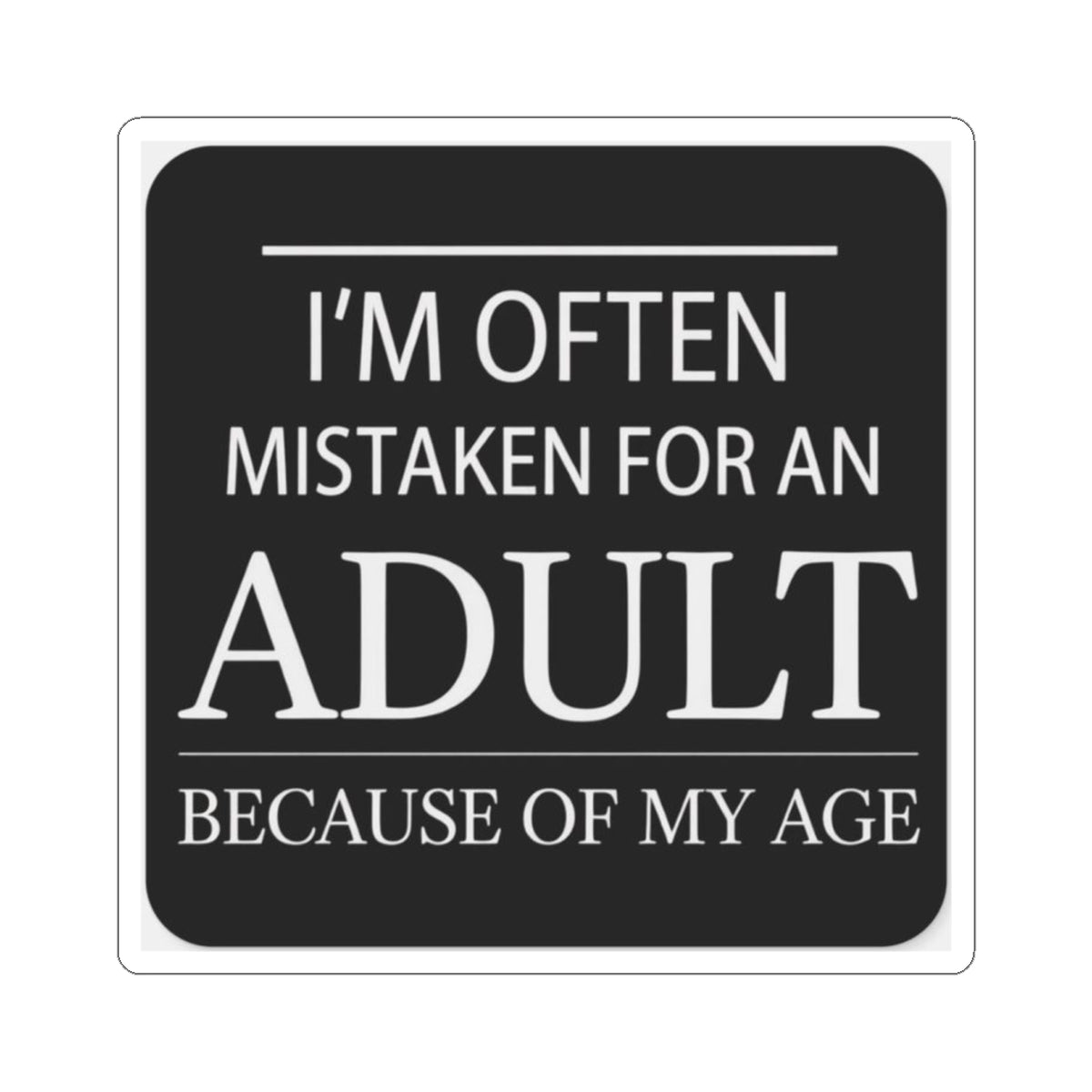 Funny Quote Sticker — “I’m Often Mistaken for an Adult Because of My Age” Kiss-Cut Vinyl Sticker