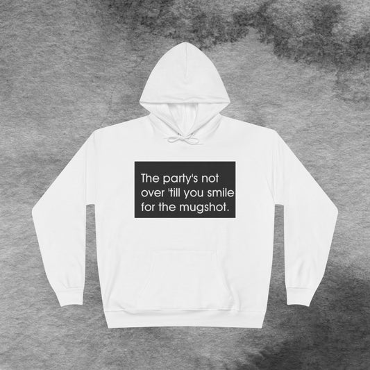 Hoodie — "The party’s not over ’till you smile for the mugshot" Funny Statement Pullover