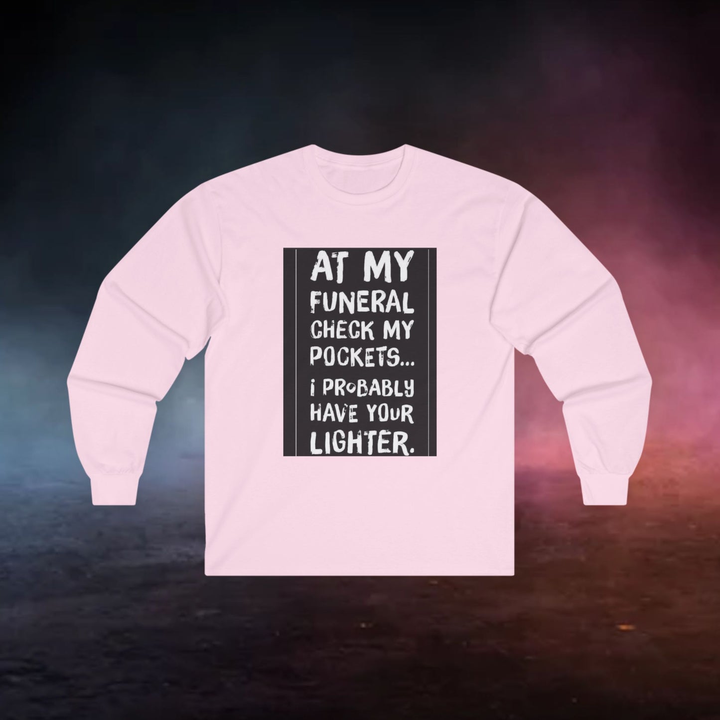 Humorous Long Sleeve Tee... Check My Pockets At My Funeral For Your Lighter.