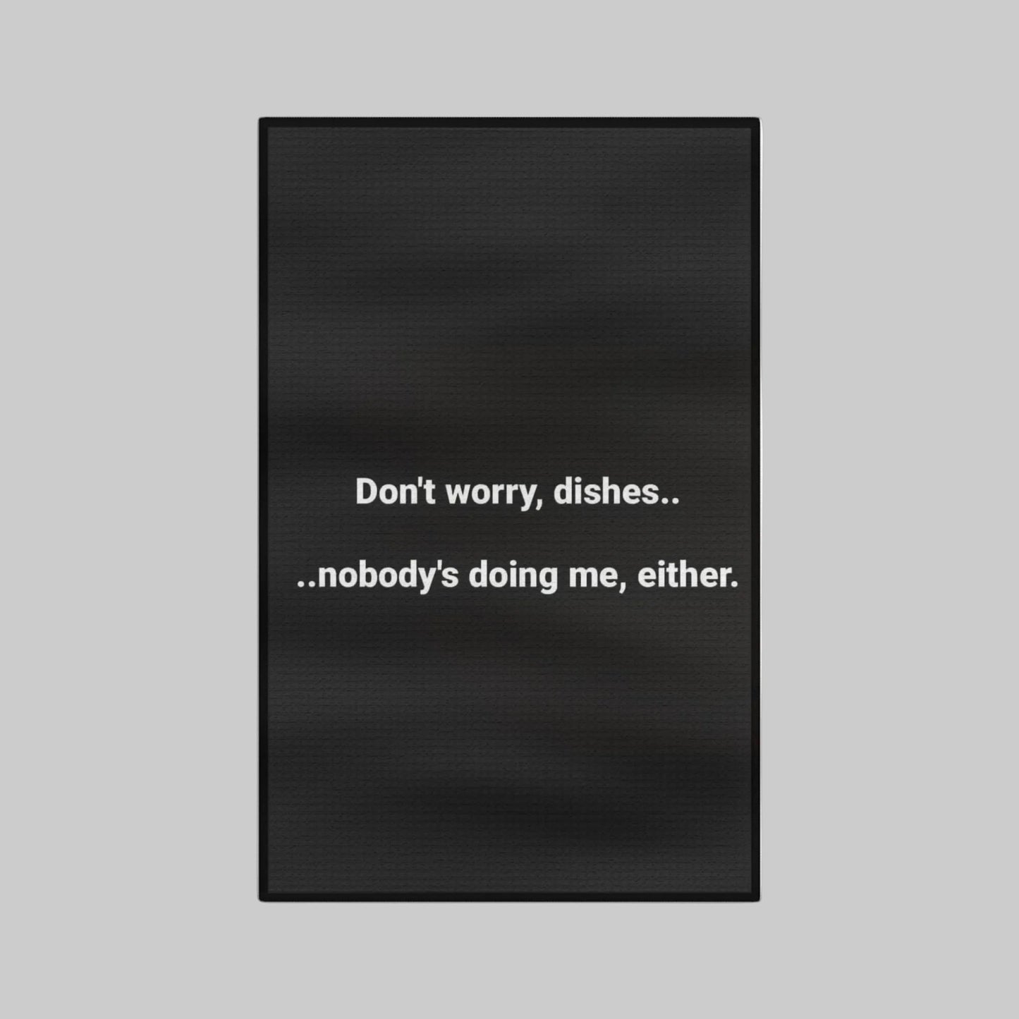 Funny Dish Towel – “Don’t worry, dishes… nobody’s doing me, either.” Microfiber Kitchen Towel