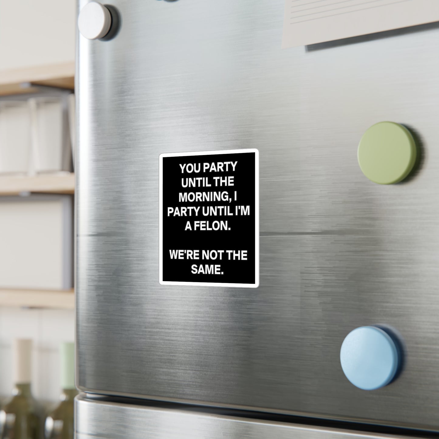 Sticker — “You Party Until the Morning, I Party Until I’m a Felon. We’re Not the Same.” Black Vinyl Decal