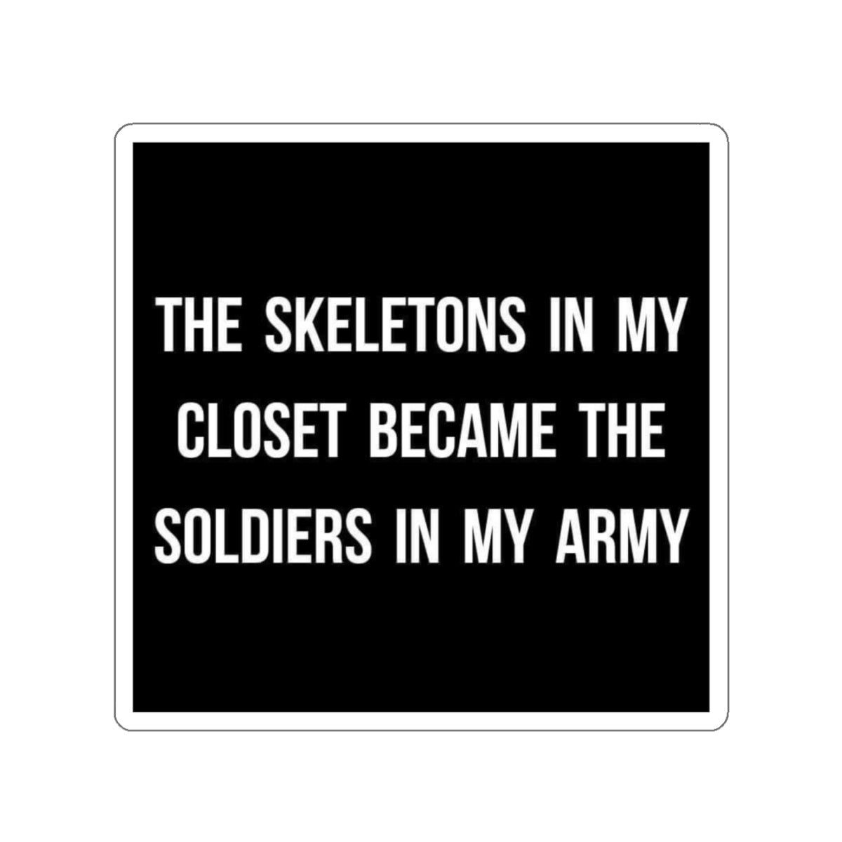 Die-Cut Sticker — "The Skeletons in My Closet Became the Soldiers in My Army" Motivational Goth Sticker