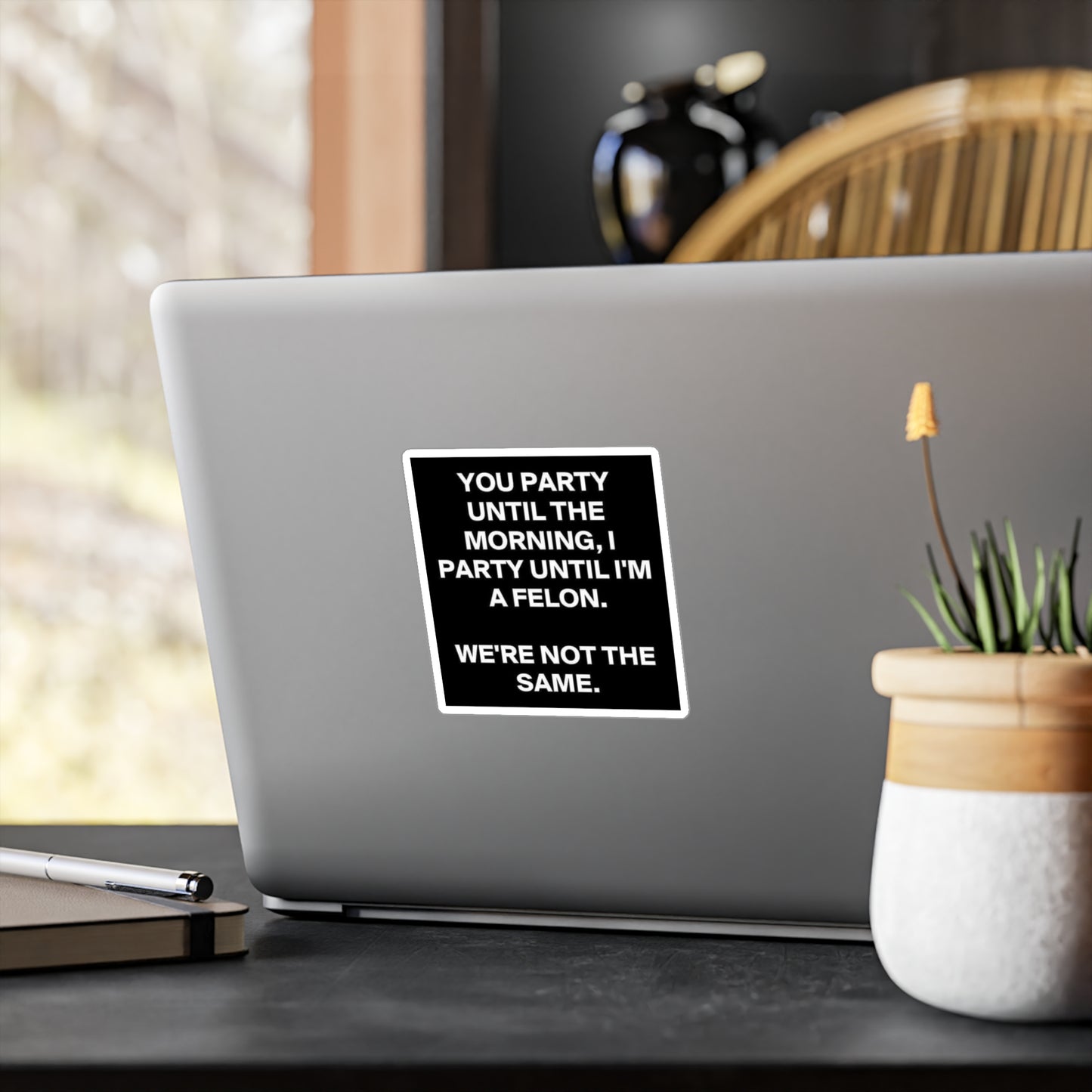 Sticker — “You Party Until the Morning, I Party Until I’m a Felon. We’re Not the Same.” Black Vinyl Decal