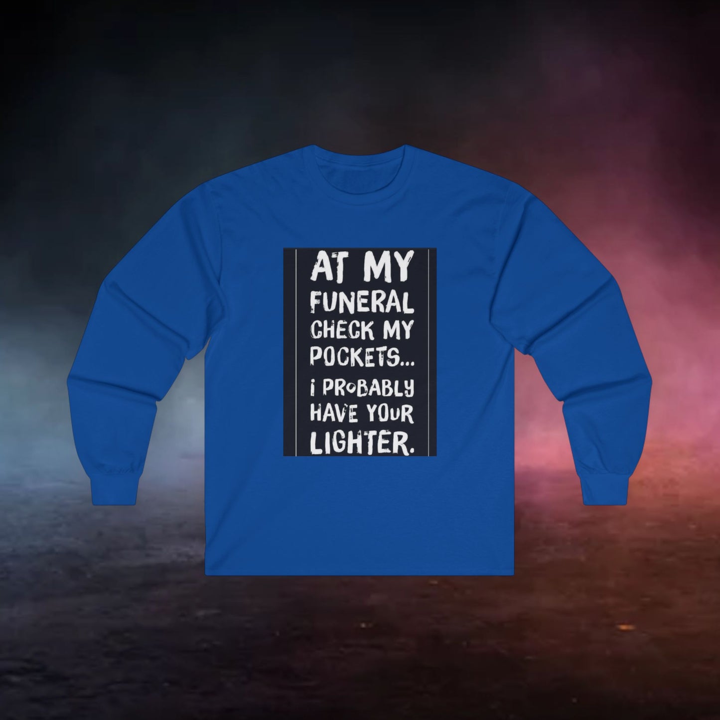 Humorous Long Sleeve Tee... Check My Pockets At My Funeral For Your Lighter.