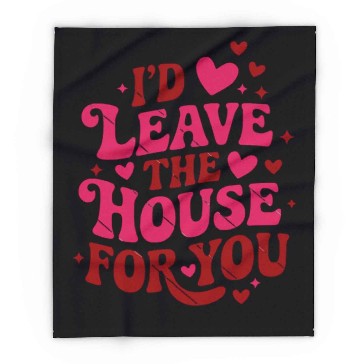 Fleece Blanket — "I'd Leave the House for You" Cozy Throw- Cute Gift For Best Friend, Family, Significant Other