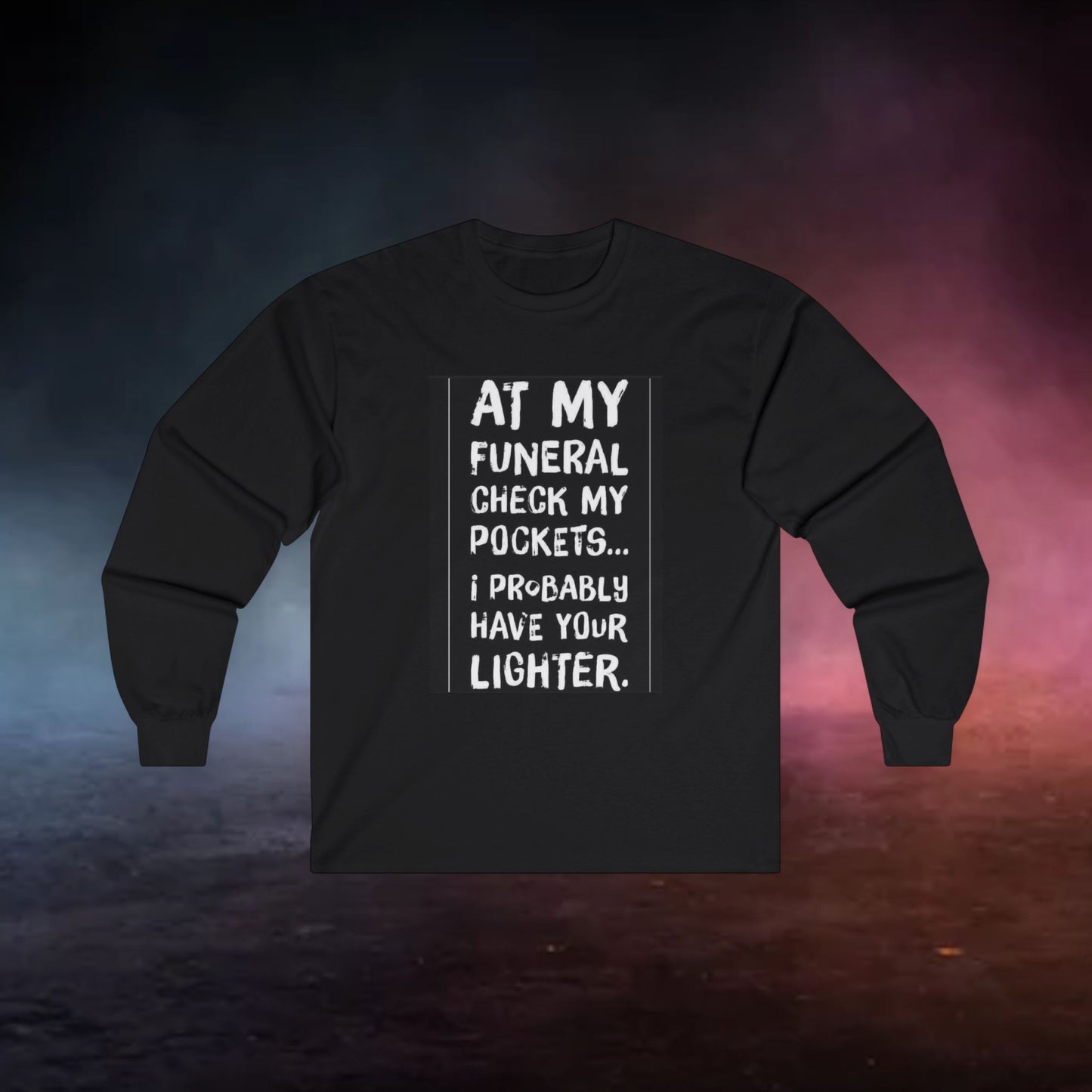 Humorous Long Sleeve Tee... Check My Pockets At My Funeral For Your Lighter.