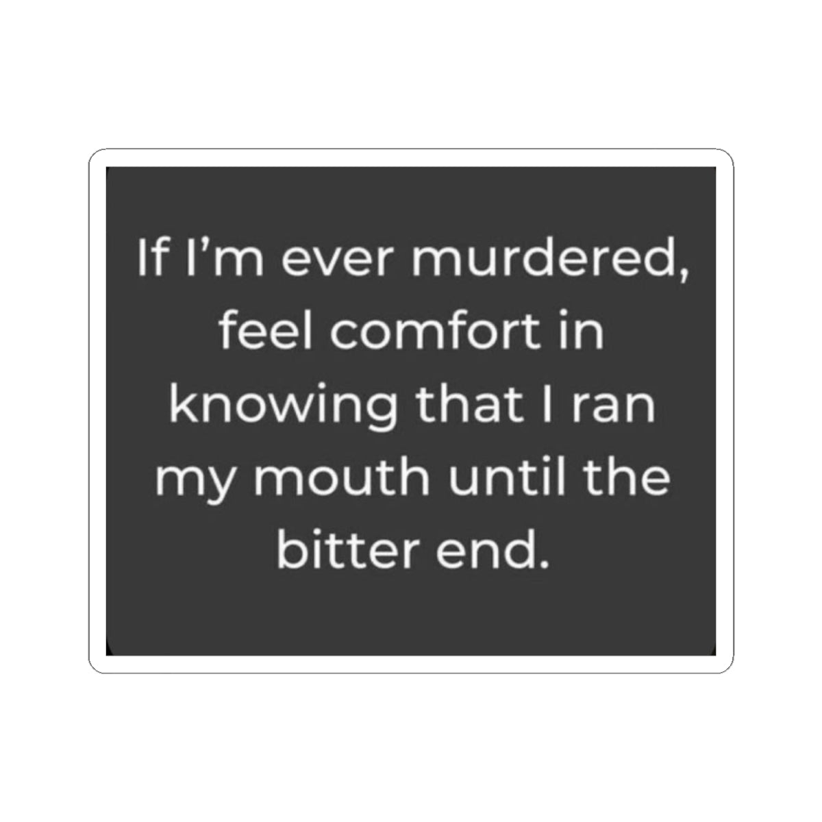 Funny Quote Sticker — "If I'm Ever Murdered, Feel Comfort" Kiss-Cut Sticker