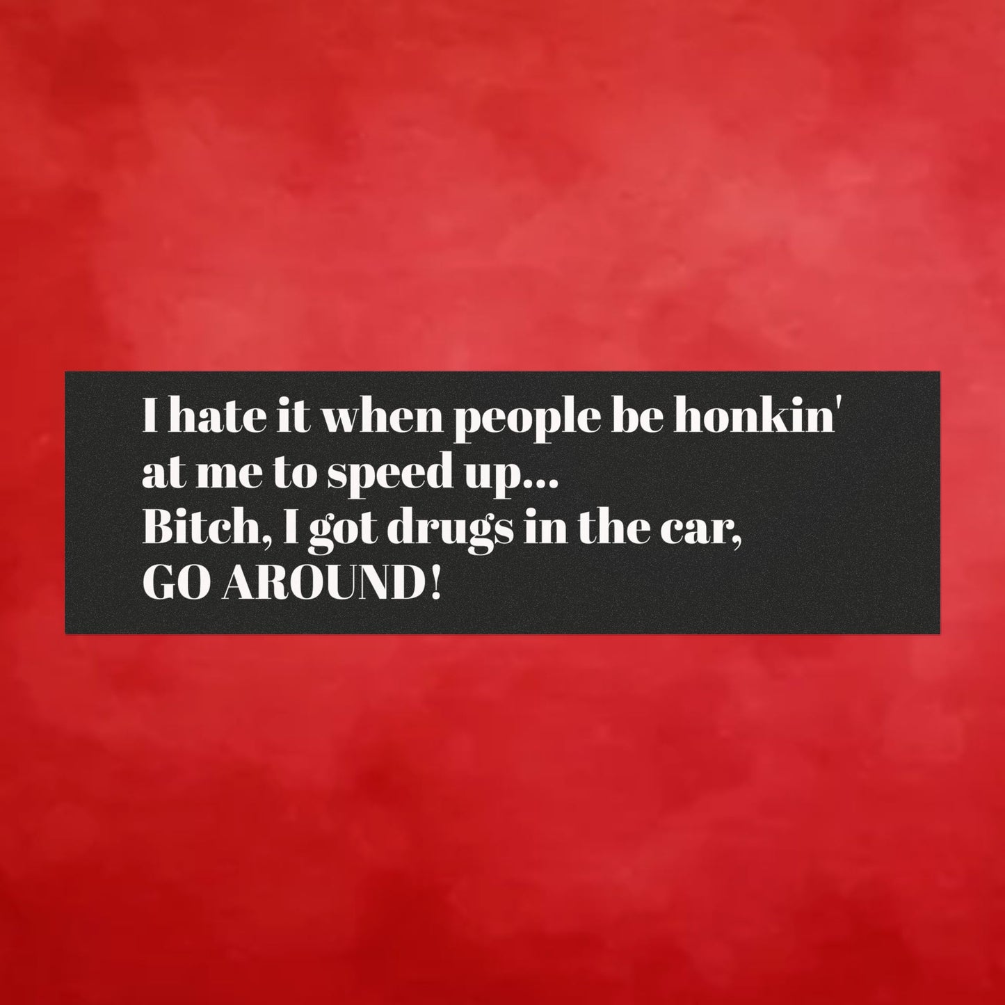 Car Magnet — Funny “I Got Drugs in the Car, Go Around!” Bumper Sticker Style