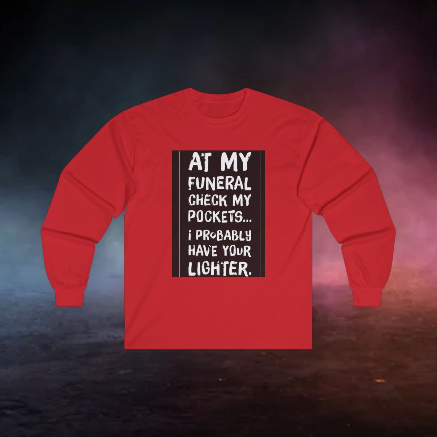 Humorous Long Sleeve Tee... Check My Pockets At My Funeral For Your Lighter.