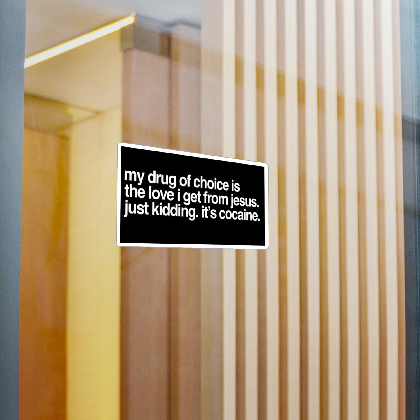 Funny Provocative Vinyl Sticker — "my drug of choice is the love i get from jesus. just kidding. it's cocaine."