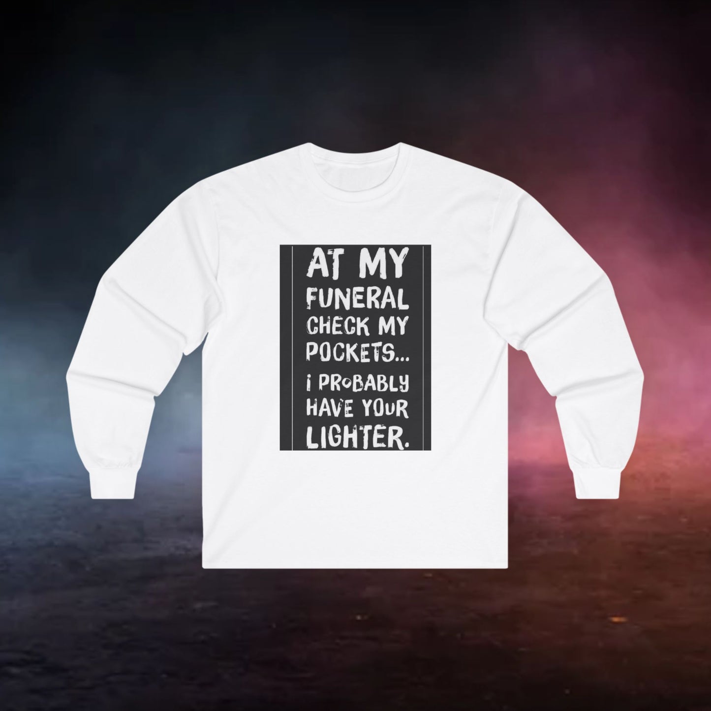 Humorous Long Sleeve Tee... Check My Pockets At My Funeral For Your Lighter.